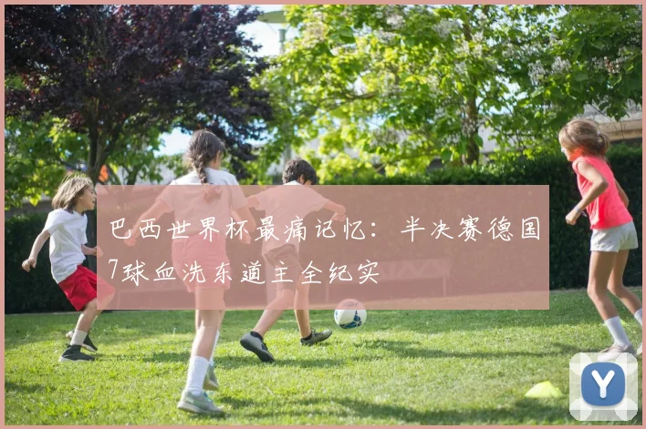 巴西世界杯最痛记忆：半决赛德国7球血洗东道主全纪实