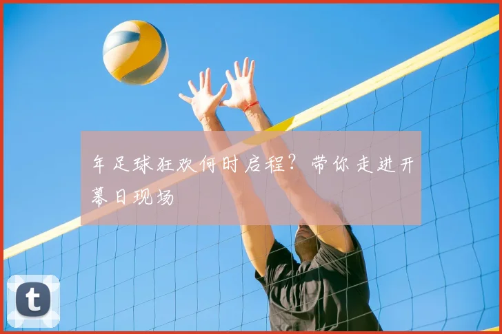 年足球狂欢何时启程？带你走进开幕日现场
