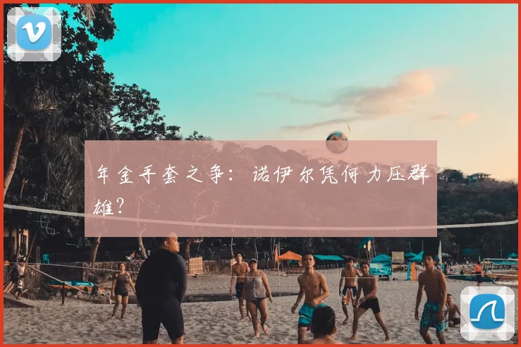年金手套之争：诺伊尔凭何力压群雄？