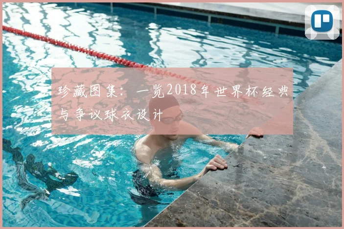 珍藏图集：一览2018年世界杯经典与争议球衣设计