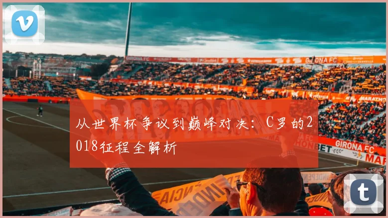 从世界杯争议到巅峰对决：C罗的2018征程全解析